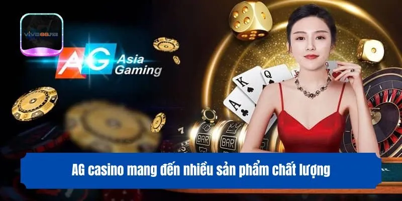 AG casino mang đến nhiều sản phẩm chất lượng