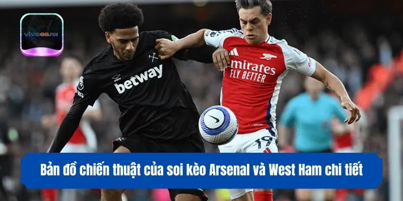 Bản đồ chiến thuật của soi kèo Arsenal và West Ham chi tiết