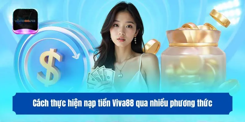 Cách thực hiện nạp tiền Viva88 qua nhiều phương thức