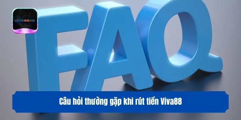 Câu hỏi thường gặp khi rút tiền Viva88