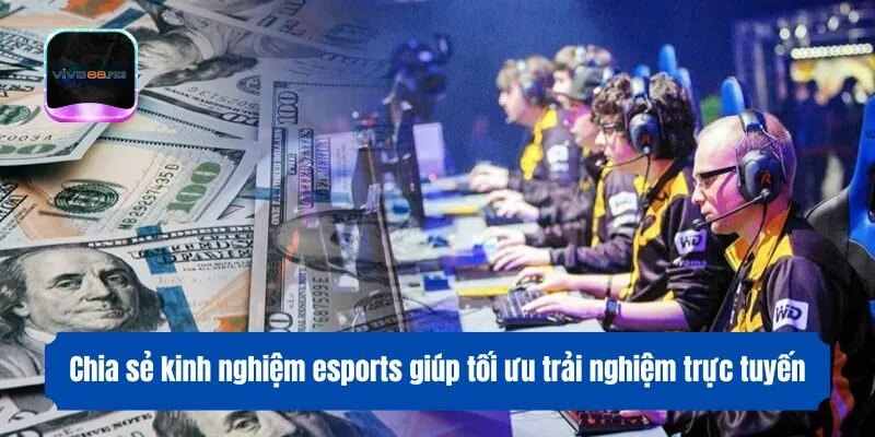 Chia sẻ kinh nghiệm esports giúp tối ưu trải nghiệm trực tuyến