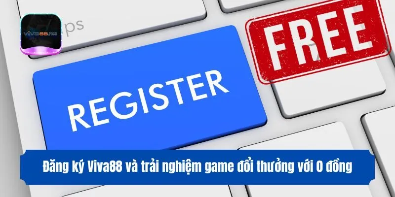 Đăng ký Viva88 và trải nghiệm game đổi thưởng với 0 đồng