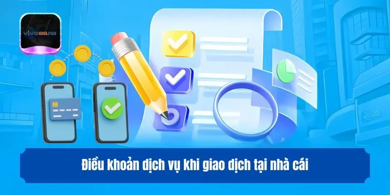 Điều khoản dịch vụ khi giao dịch tại nhà cái