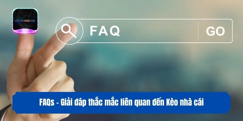 FAQs - Giải đáp thắc mắc liên quan đến Kèo nhà cái