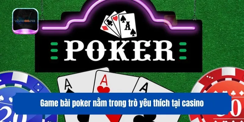 Game bài poker nằm trong trò yêu thích tại casino