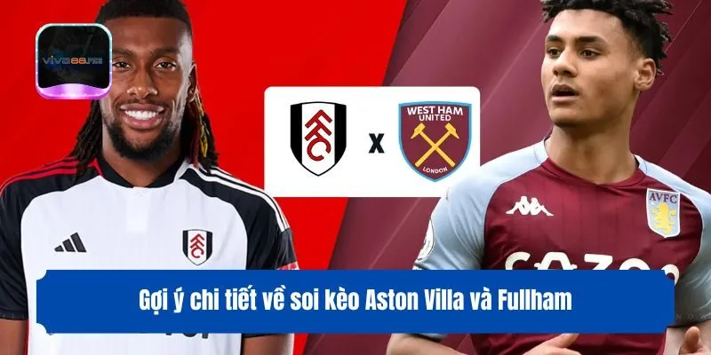 Gợi ý chi tiết về soi kèo Aston Villa và Fullham