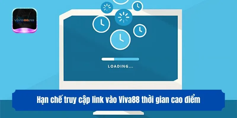 Hạn chế truy cập link vào Viva88 thời gian cao điểm