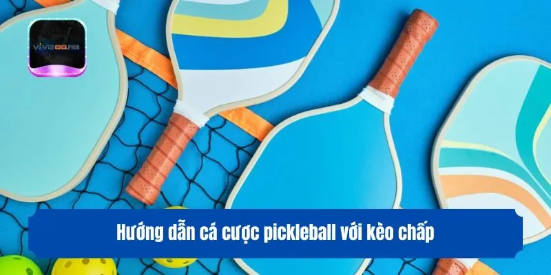 Hướng dẫn cá cược pickleball với kèo chấp