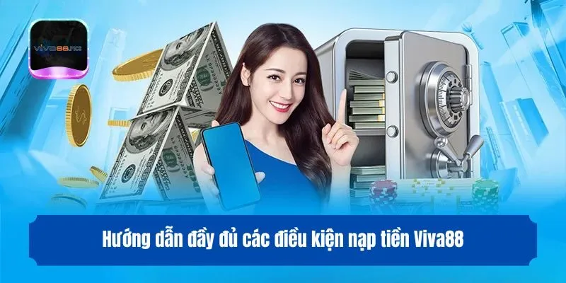 Hướng dẫn đầy đủ các điều kiện nạp tiền Viva88