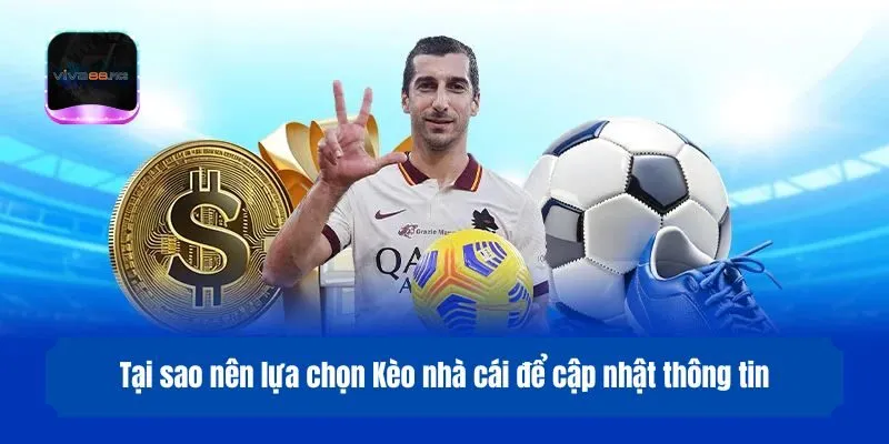 Tại sao nên lựa chọn Kèo nhà cái để cập nhật thông tin?
