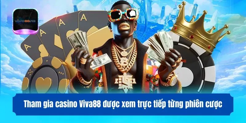 Tham gia casino Viva88 được xem trực tiếp từng phiên cược