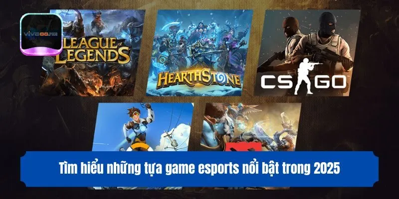 Tìm hiểu những tựa game esports nổi bật trong 2025