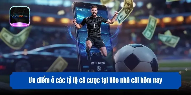 Ưu điểm ở các tỷ lệ cá cược tại Kèo nhà cái hôm nay