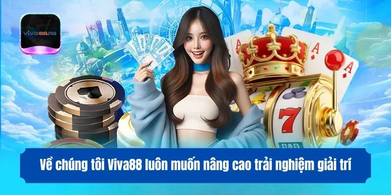 Về chúng tôi Viva88 luôn muốn nâng cao trải nghiệm giải trí