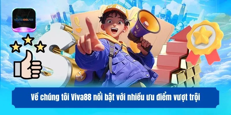 Về chúng tôi Viva88 nổi bật với nhiều ưu điểm vượt trội thu hút người chơi