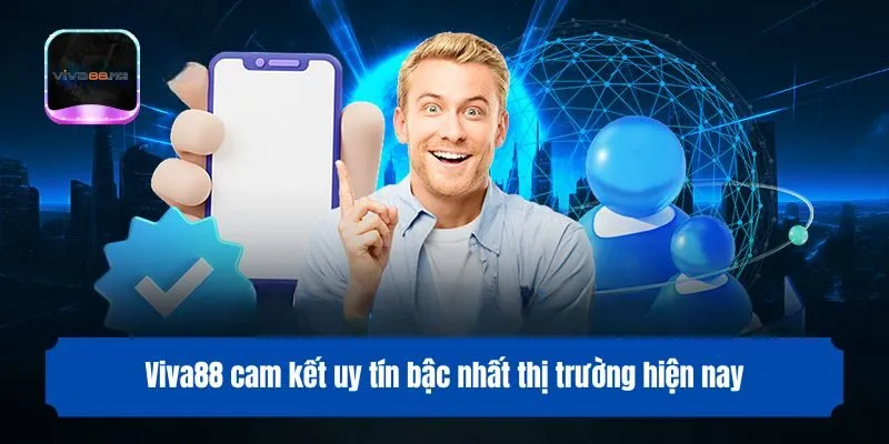 Viva88 cam kết uy tín bậc nhất thị trường hiện nay