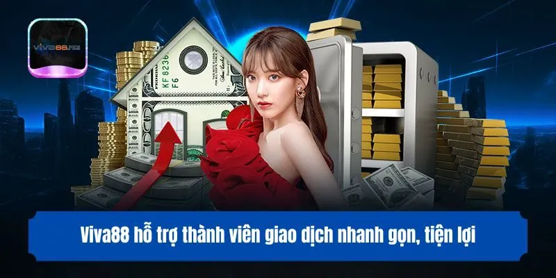 Viva88 hỗ trợ thành viên giao dịch nhanh gọn, tiện lợi
