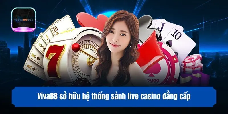 Viva88 sở hữu hệ thống sảnh live casino đẳng cấp